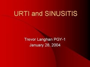 URTI and SINUSITIS Trevor Langhan PGY1 January 28