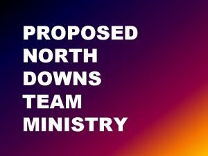 PROPOSED NORTH DOWNS TEAM MINISTRY CREATE A TEAM