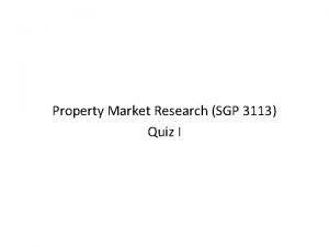 Property Market Research SGP 3113 Quiz I 1