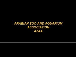 ARABIAN ZOO AND AQUARIUM ASSOCIATION AZAA BACKGROUND To