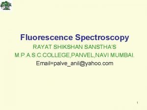 Fluorescence Spectroscopy RAYAT SHIKSHAN SANSTHAS M P A