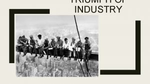 TRIUMPH OF INDUSTRY 1870 1920 in America Following