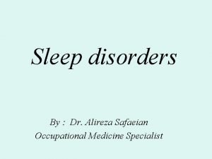 Sleep disorders By Dr Alireza Safaeian Occupational Medicine