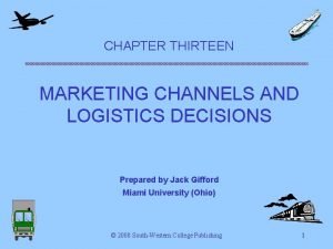 CHAPTER THIRTEEN MARKETING CHANNELS AND LOGISTICS DECISIONS Prepared