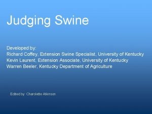 Judging Swine Developed by Richard Coffey Extension Swine