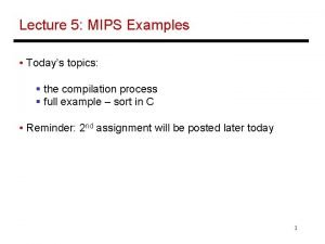 Lecture 5 MIPS Examples Todays topics the compilation