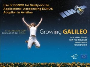 Use of EGNOS for SafetyofLife Applications Accelerating EGNOS