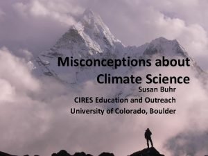 Misconceptions about Climate Science Susan Buhr CIRES Education