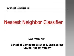 Artificial Intelligence Nearest Neighbor Classifier DaeWon Kim School