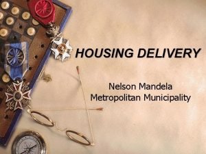HOUSING DELIVERY Nelson Mandela Metropolitan Municipality Declaration The