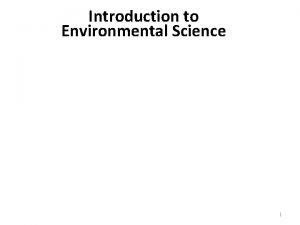 Introduction to Environmental Science 1 Environmental Science Environmental