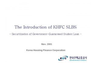 The Introduction of KHFC SLBS Securitization of GovernmentGuaranteed