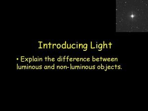 The difference between luminous and non luminous