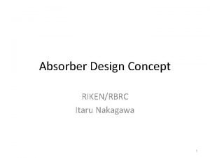 Absorber Design Concept RIKENRBRC Itaru Nakagawa 1 Stainless