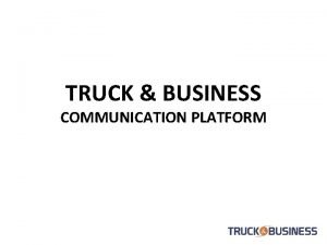 TRUCK BUSINESS COMMUNICATION PLATFORM TRUCK BUSINESS COMMUNICATION PLATFORM