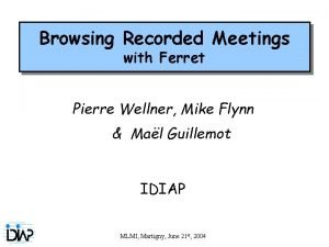Browsing Recorded Meetings with Ferret Pierre Wellner Mike