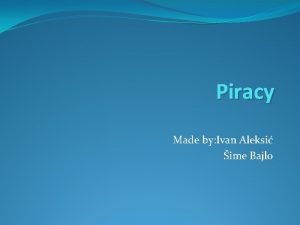 Piracy Made by Ivan Aleksi ime Bajlo Piracy