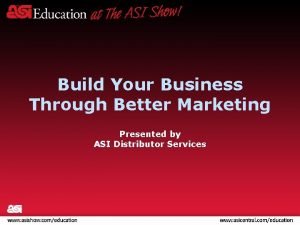 Build Your Business Through Better Marketing Presented by