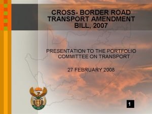 CROSS BORDER ROAD TRANSPORT AMENDMENT BILL 2007 PRESENTATION