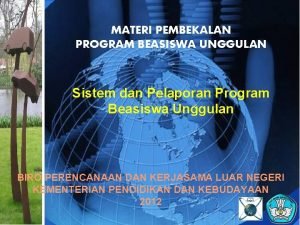 MATERI PEMBEKALAN PROGRAM BEASISWA UNGGULAN Sistem dan Pelaporan