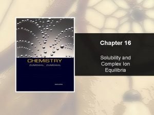 Chapter 16 Solubility and Complex Ion Equilibria Chapter