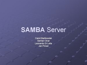 SAMBA Server Camil Bartkowiak Serhat Cinar Leonardo Di