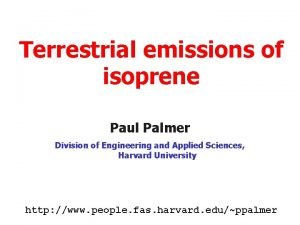 Terrestrial emissions of isoprene Paul Palmer Division of