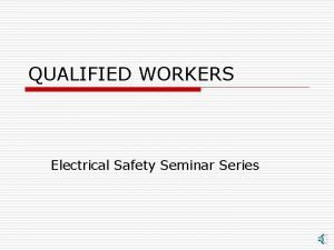 QUALIFIED WORKERS Electrical Safety Seminar Series WHAT IS