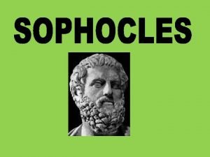 SOPHOCLES 496 B C E 406 B C