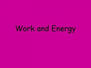 Work and Energy WORK Work measures the effects