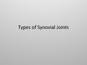 Types of Synovial Joints Selected Synovial Joints The
