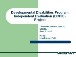 Developmental Disabilities Program Independent Evaluation DDPIE Project Technical