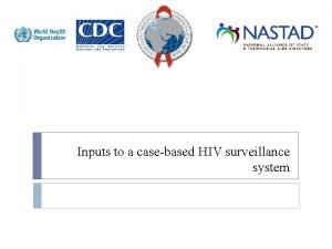 Inputs to a casebased HIV surveillance system Objectives