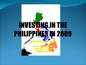 INVESTING IN THE PHILIPPINES IN 2009 PHILIPPINE EMBASSY