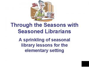 Through the Seasons with Seasoned Librarians A sprinkling