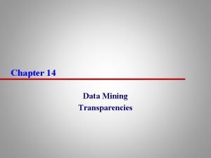 Chapter 14 Data Mining Transparencies Chapter Objectives u