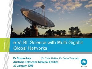 eVLBI Science with MultiGigabit Global Networks Dr Shaun