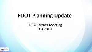 FDOT Planning Update FRCA Partner Meeting 3 9