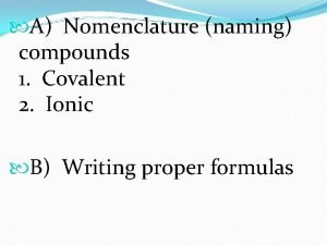 A Nomenclature naming compounds 1 Covalent 2 Ionic