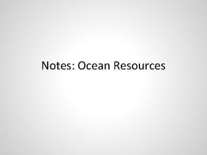 Notes Ocean Resources What are living resources Ocean