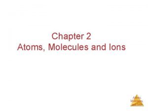 Chapter 2 Atoms Molecules and Ions Atoms Molecules