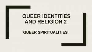QUEER IDENTITIES AND RELIGION 2 QUEER SPIRITUALITIES How