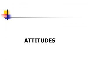 ATTITUDES ATTITUDES DEFINITIONS Attitudes are n Evaluating statements