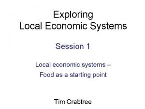 Exploring Local Economic Systems Session 1 Local economic