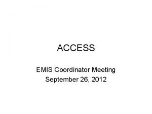 ACCESS EMIS Coordinator Meeting September 26 2012 Local