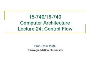 15 74018 740 Computer Architecture Lecture 24 Control