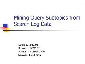 Mining Query Subtopics from Search Log Data Date