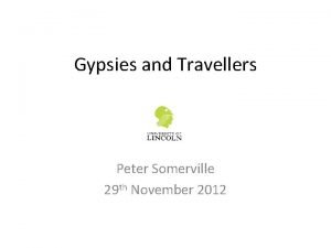 Gypsies and Travellers Peter Somerville 29 th November