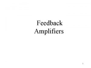 Feedback Amplifiers 1 Outline Introduction The general feedback