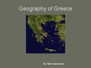 Geography of Greece By Mark Spiconardi Geography of